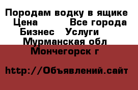 Породам водку в ящике › Цена ­ 950 - Все города Бизнес » Услуги   . Мурманская обл.,Мончегорск г.